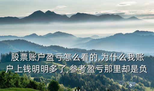  股票賬戶盈虧怎么看的,為什么我賬戶上錢明明多了,參考盈虧那里卻是負...