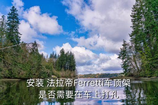 安裝 法拉帝Ferretti車頂架是否需要在車上打孔