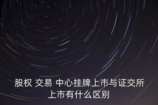  股權(quán) 交易 中心掛牌上巿與證交所上市有什么區(qū)別