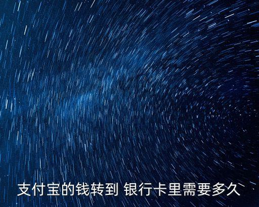 支付寶的錢轉(zhuǎn)到 銀行卡里需要多久