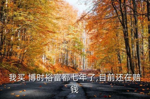 我買(mǎi) 博時(shí)裕富都七年了,目前還在賠錢(qián)