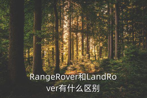 RangeRover和LandRover有什么區(qū)別