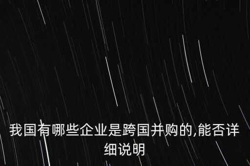 我國(guó)有哪些企業(yè)是跨國(guó)并購(gòu)的,能否詳細(xì)說(shuō)明