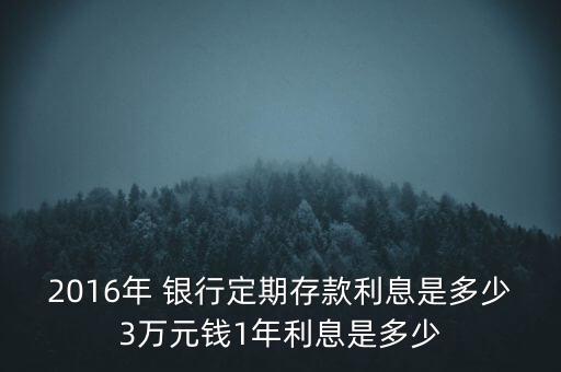 2016年 銀行定期存款利息是多少3萬元錢1年利息是多少