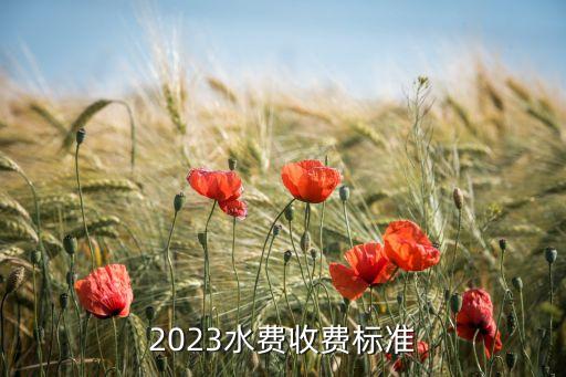 2023水費(fèi)收費(fèi)標(biāo)準(zhǔn)