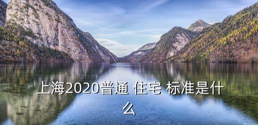  上海2020普通 住宅 標準是什么