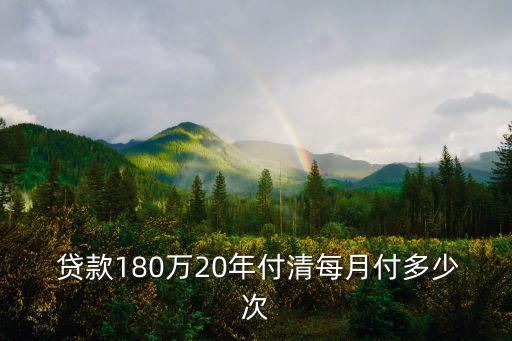  貸款180萬(wàn)20年付清每月付多少次