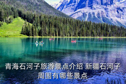 青海石河子旅游景點(diǎn)介紹 新疆石河子周圍有哪些景點(diǎn)