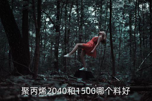 聚丙烯2040和1500哪個(gè)料好