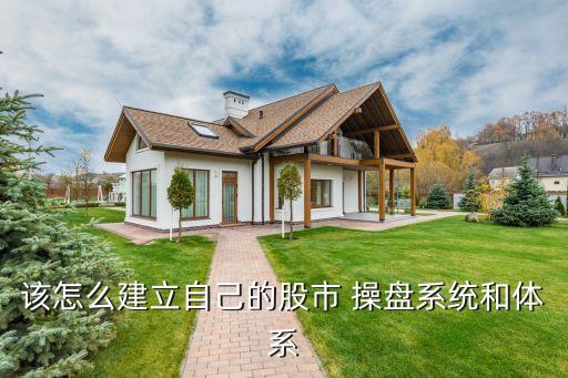 該怎么建立自己的股市 操盤系統(tǒng)和體系