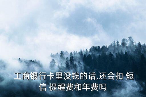 工商銀行的短信提醒業(yè)務(wù)要收費嗎,手機工商銀行怎么取消短信提醒業(yè)務(wù)