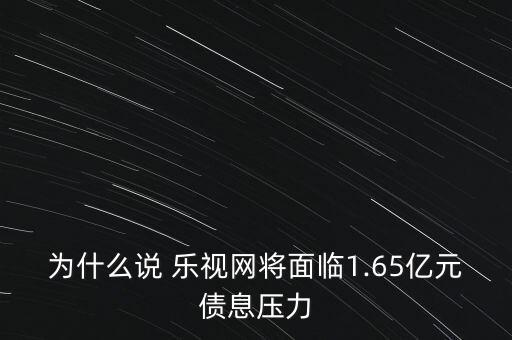 為什么說 樂視網(wǎng)將面臨1.65億元債息壓力