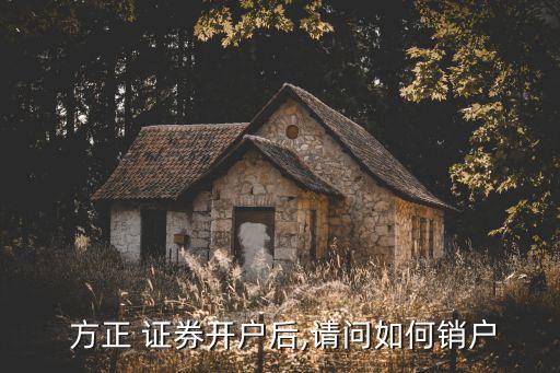  方正 證券開戶后,請問如何銷戶