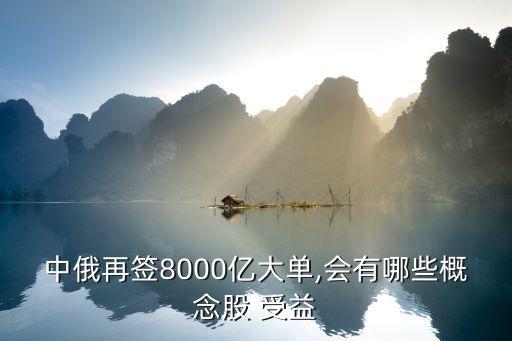 中俄再簽8000億大單,會(huì)有哪些概念股 受益