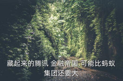 藏起來的騰訊 金融帝國,可能比螞蟻集團還要大