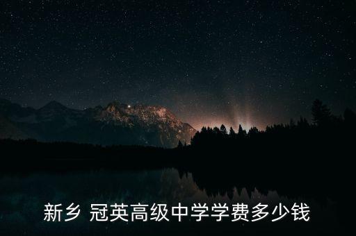 新鄉(xiāng) 冠英高級(jí)中學(xué)學(xué)費(fèi)多少錢