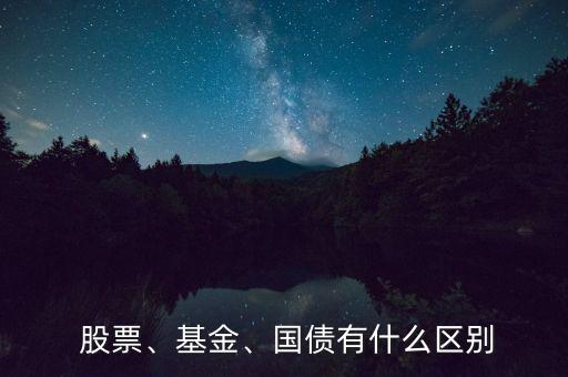  股票、基金、國債有什么區(qū)別