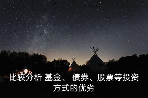 比較分析 基金、 債券、股票等投資方式的優(yōu)劣