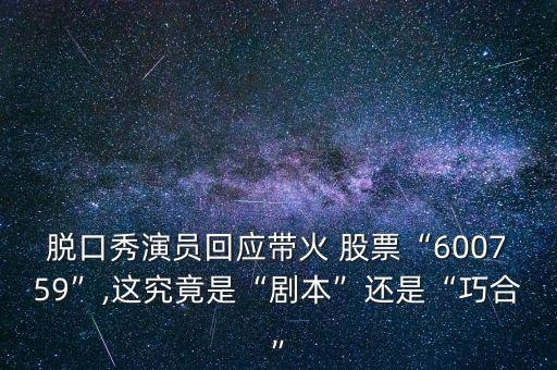 脫口秀演員回應帶火 股票“600759”,這究竟是“劇本”還是“巧合”