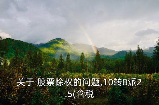 關于 股票除權的問題,10轉8派2.5(含稅