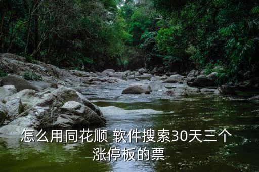 怎么用同花順 軟件搜索30天三個 漲停板的票