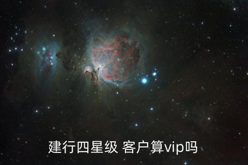 建行四星級(jí) 客戶算vip嗎