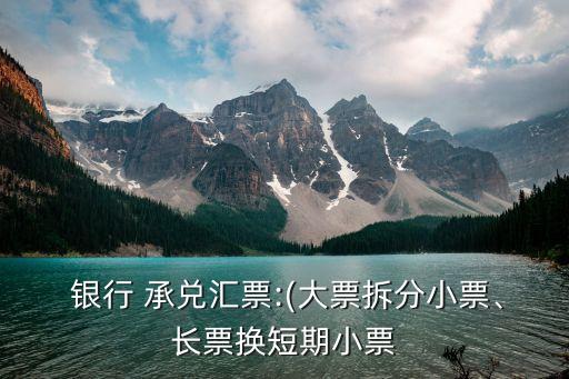  銀行 承兌匯票:(大票拆分小票、長票換短期小票