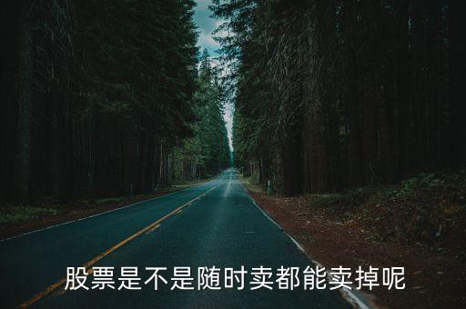  股票是不是隨時賣都能賣掉呢