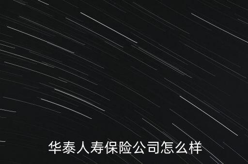  華泰人壽保險(xiǎn)公司怎么樣