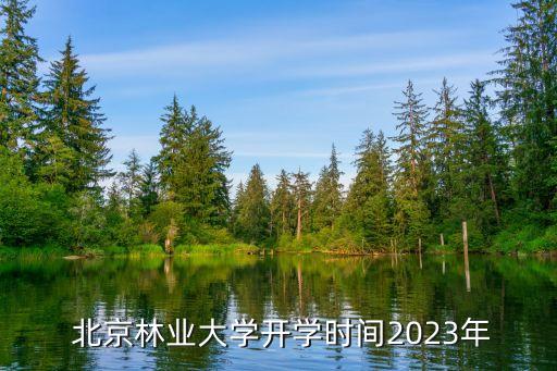  北京林業(yè)大學(xué)開學(xué)時(shí)間2023年