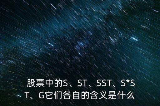  股票中的S、ST、SST、S*ST、G它們各自的含義是什么