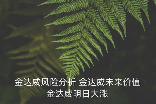  金達(dá)威風(fēng)險分析 金達(dá)威未來價值 金達(dá)威明日大漲