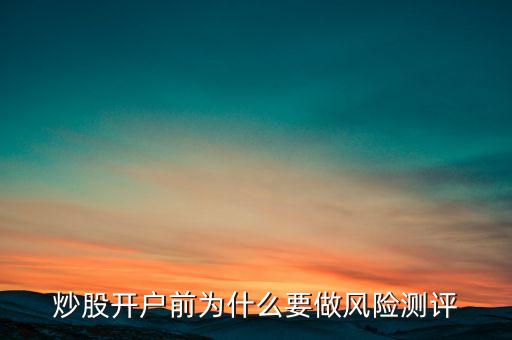 炒股開戶前為什么要做風(fēng)險測評