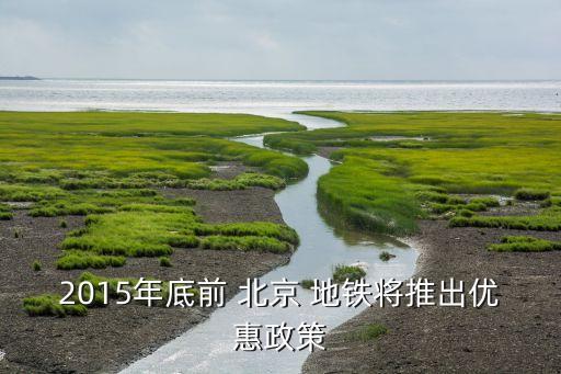 2015年底前 北京 地鐵將推出優(yōu)惠政策