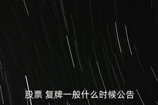  股票 復(fù)牌一般什么時候公告