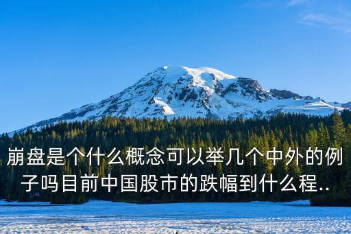 崩盤是個(gè)什么概念可以舉幾個(gè)中外的例子嗎目前中國股市的跌幅到什么程...