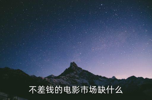 不差錢的電影市場(chǎng)缺什么