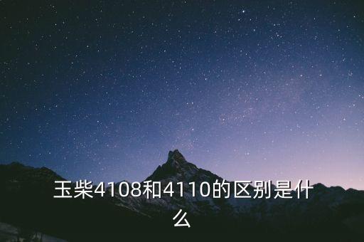  玉柴4108和4110的區(qū)別是什么