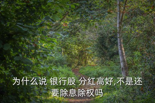 為什么說 銀行股 分紅高好,不是還要除息除權(quán)嗎