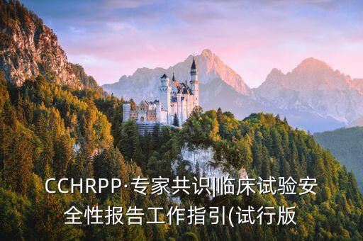 CCHRPP·專家共識|臨床試驗安全性報告工作指引(試行版