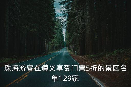 珠海游客在遵義享受門(mén)票5折的景區(qū)名單129家