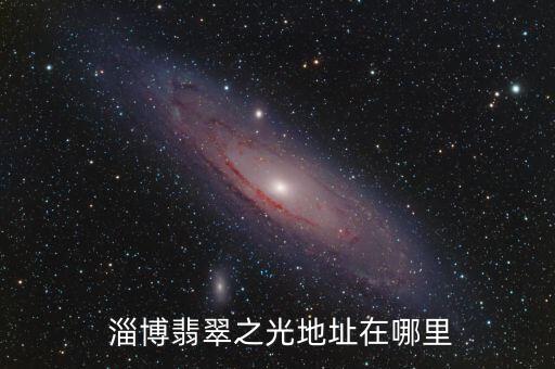  淄博翡翠之光地址在哪里