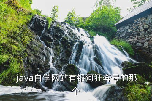  java自學(xué)網(wǎng)站有銀河狂奔號(hào)的那個(gè)