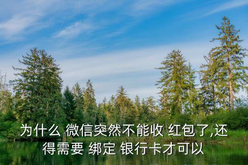 為什么 微信突然不能收 紅包了,還得需要 綁定 銀行卡才可以