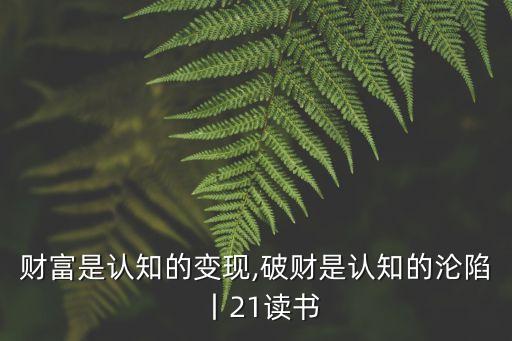 財(cái)富是認(rèn)知的變現(xiàn),破財(cái)是認(rèn)知的淪陷丨21讀書