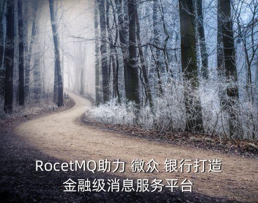 RocetMQ助力 微眾 銀行打造金融級消息服務平臺