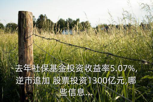 去年社?；鹜顿Y收益率5.07%,逆市追加 股票投資1300億元,哪些信息...