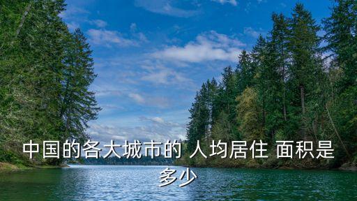 中國(guó)的各大城市的 人均居住 面積是多少