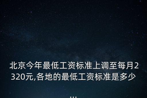  北京今年最低工資標準上調(diào)至每月2320元,各地的最低工資標準是多少...