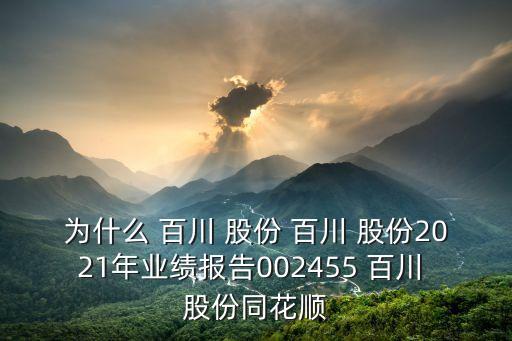 為什么 百川 股份 百川 股份2021年業(yè)績報(bào)告002455 百川 股份同花順